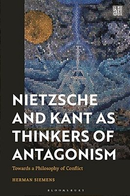 Nietzsche And Kant As Thinkers Of Antagonism: Towards A Philosophy Of Conflict-..