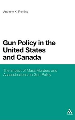 Gun Policy In The United States And Canada: The Impact Of Mass Murders And Assassinations On Gun Control-..