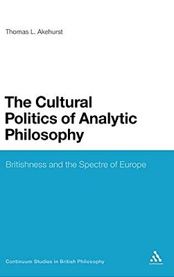The Cultural Politics Of Analytic Philosophy: Britishness And The Spectre Of Europe-..