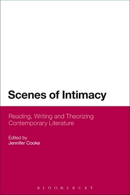 Scenes Of Intimacy: Reading, Writing And Theorizing Contemporary Literature. Edited By Jennifer Cooke-..