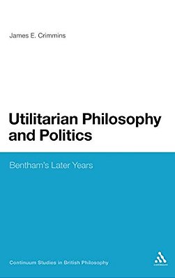 Utilitarian Philosophy And Politics: Bentham's Later Years-..