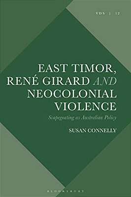 East Timor, René Girard And Neocolonial Violence: Scapegoating As Australian Policy-..