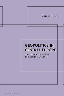 Geopolitics In Central Europe: Superpower Competition And Regional Dynamics-..