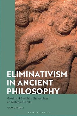 Eliminativism In Ancient Philosophy: Greek And Buddhist Philosophers On Material Objects-..