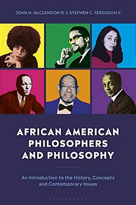 African American Philosophers And Philosophy: An Introduction To The History, Concepts And Contemporary Issues-..
