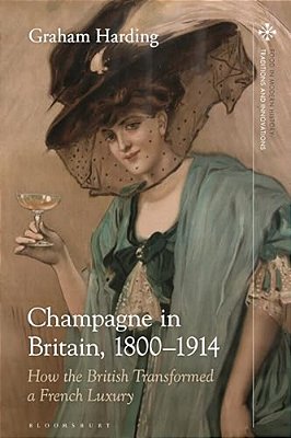 Champagne In Britain, 1800-1914: How The British Transformed A French Luxury-..