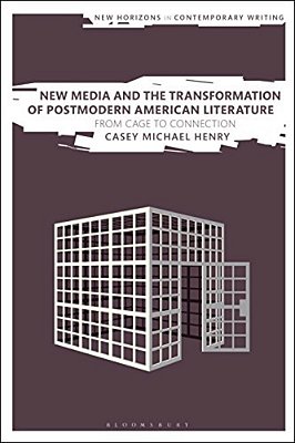 New Media And The Transformation Of Postmodern American Literature: From Cage To Connection-..