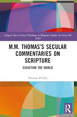 M. M. Thomas's Secular Commentaries On Scripture: Exegeting The World-..