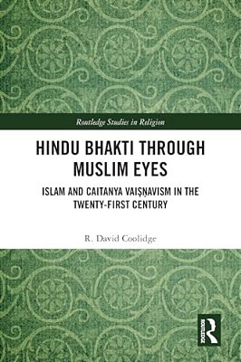 Hindu Bhakti Through Muslim Eyes: Islam And Caitanya Vai?? Avism In The Twenty-First Century-..