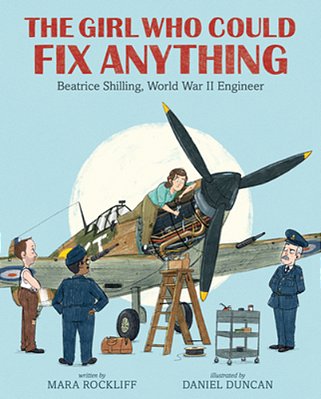 The Girl Who Could Fix Anything: Beatrice Shilling, World War II Engineer: (The True Story Of A Pioneering Woman Aviation Engineer - For Kids Ages 5-9-..