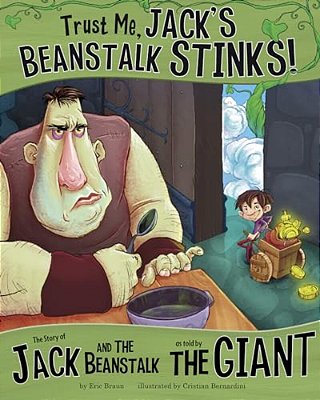 Trust Me, Jack's Beanstalk Stinks!: The Story Of Jack And The Beanstalk As Told By The Giant-..