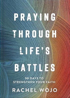 Praying Through Life's Battles: 90 Days To Strengthen Your Faith-..