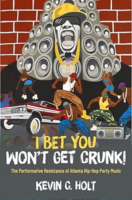 I Bet You Won't Get Crunk!: The Performative Resistance Of Atlanta Hip-Hop Party Music-..