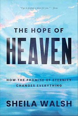 The Hope Of Heaven: How The Promise Of Eternity Changes Everything-..
