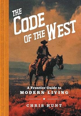 The Code Of The West: A Frontier Guide To Modern Living-..