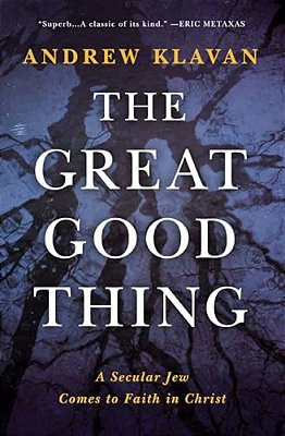 The Great Good Thing: A Secular Jew Comes To Faith In Christ-..