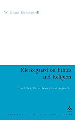Kierkegaard On Ethics And Religion: From Either/Or To Philosophical Fragments-..
