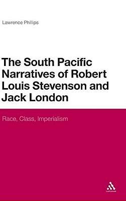 The South Pacific Narratives Of Robert Louis Stevenson And Jack London: Race, Class, Imperialism-..