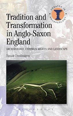 Tradition And Transformation In Anglo-Saxon England: Archaeology, Common Rights And Landscape-..
