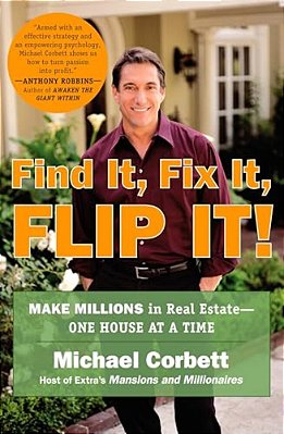 Find It, Fix It, Flip It!: Make Millions In Real Estate--one House At A Time-..