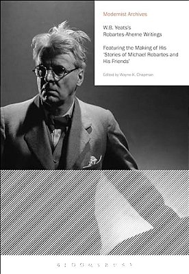 W. B. Yeats's Robartes-Aherne Writings: Featuring The Making Of His "Stories Of Michael Robartes And His Friends"-..