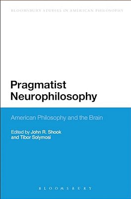 Pragmatist Neurophilosophy: American Philosophy And The Brain-..