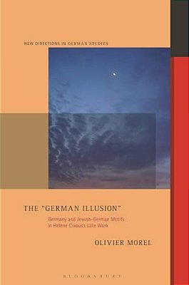 The "German Illusion": Germany And Jewish-German Motifs In Hélène Cixous's Late Work-..