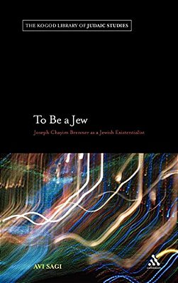 To Be A Jew: Joseph Chayim Brenner As A Jewish Existentialist-..