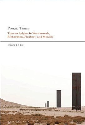 Prosaic Times: Time As Subject In Wordsworth, Richardson, Flaubert, And Melville-..
