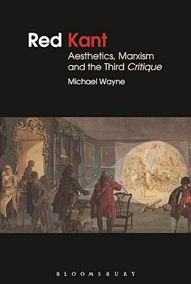 Red Kant: Aesthetics, Marxism And The Third Critique-..
