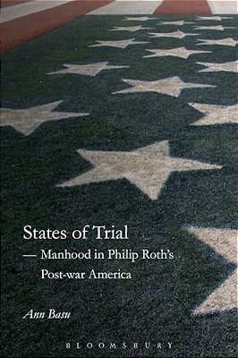 A States Of Trial: Manhood In Philip Roth's Post-War America-..