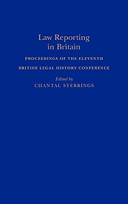 Law Reporting In Britain: Proceedings Of The Eleventh British Legal History Conference-..