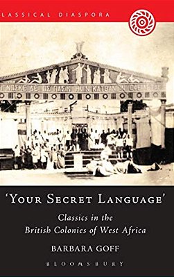 'Your Secret Language': Classics In The British Colonies Of West Africa-..