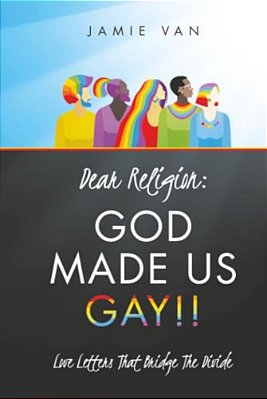 Dear Religion: God Made US Gay!!: Love Letters That Bridge The Divide-..