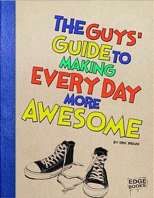 The Guys' Guide To Making Every Day More Awesome-..