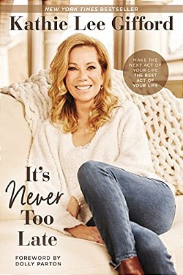 It's Never Too Late: Make The Next Act Of Your Life The Best Act Of Your Life-..