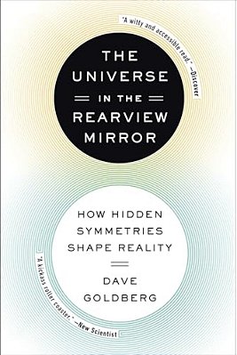The Universe In The Rearview Mirror: How Hidden Symmetries Shape Reality-..