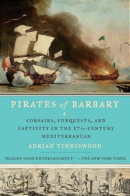 Pirates Of Barbary: Corsairs, Conquests And Captivity In The Seventeenth-Century Mediterranean-..