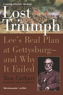 Lost Triumph: Lee's Real Plan At Gettysburg--and Why It Failed-..
