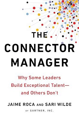 The Connector Manager: Why Some Leaders Build Exceptional Talent - And Others Don't-..