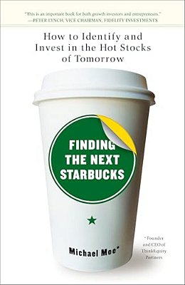 Finding The Next Starbucks: How To Identify And Invest In The Hot Stocks Of Tomorrow-..