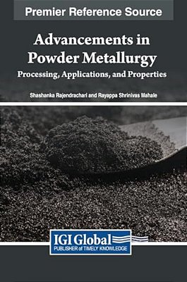 Advancements In Powder Metallurgy: Processing, Applications, And Properties-..