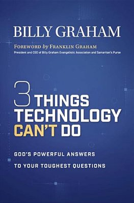 Three Things Technology Can't Do: God's Powerful Answers To Your Toughest Questions-..