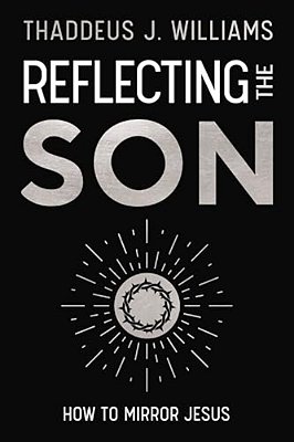 Reflecting The Son: How To Mirror Jesus-..