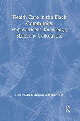 Health Care In The Black Community: Empowerment, Knowledge, Skills, And Collectivism-..