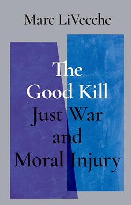 The Good Kill: Just War And Moral Injury-..