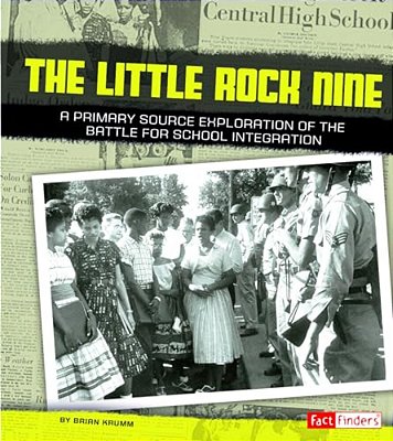 The Little Rock Nine: A Primary Source Exploration Of The Battle For School Integration-..