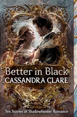 Better In Black: Ten Stories Of Shadowhunter Romance-..