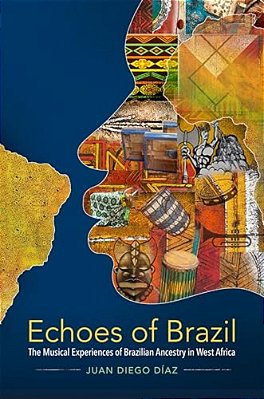 Echoes Of Brazil: The Musical Experiences Of Brazilian Ancestry In West Africa-..