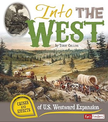 Into The West: Causes And Effects Of U. S. Westward Expansion-..